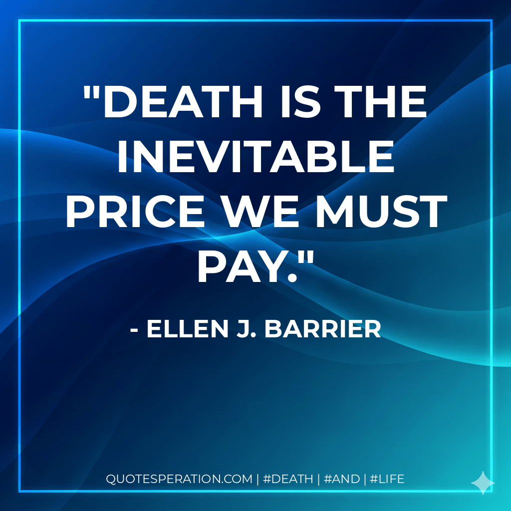 Death is the Inevitable Price We Must Pay. - Ellen J. Barrier
