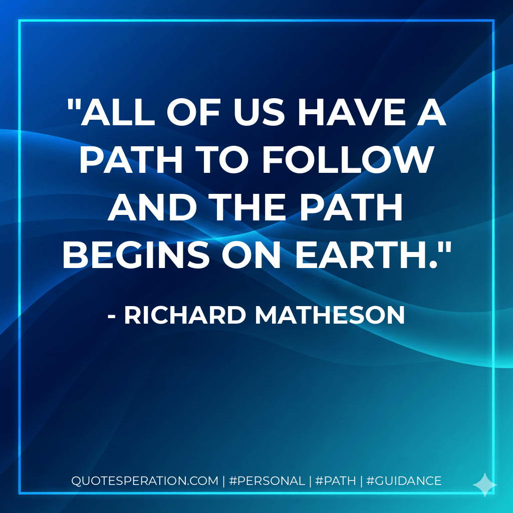 All of us have a path to follow and the path begins on earth. - Richard Matheson