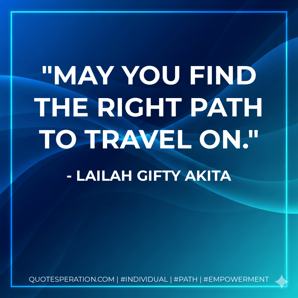 May you find the right path to travel on. - Lailah Gifty Akita