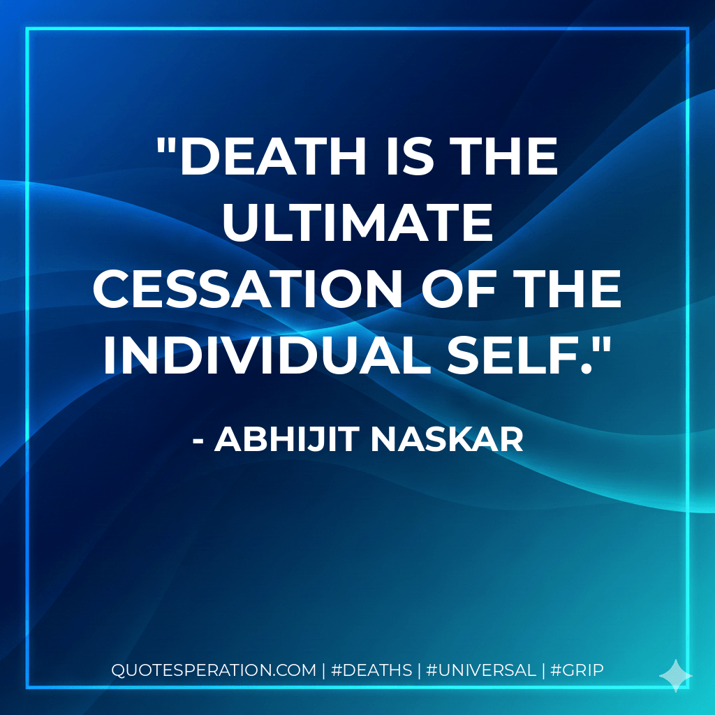 Death is the ultimate cessation of the individual Self. - Abhijit Naskar