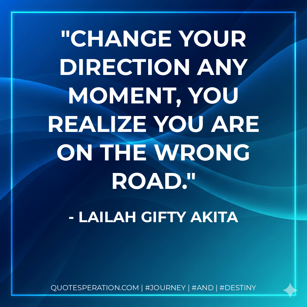 Change your direction any moment, you realize you are on the wrong road. - Lailah Gifty Akita