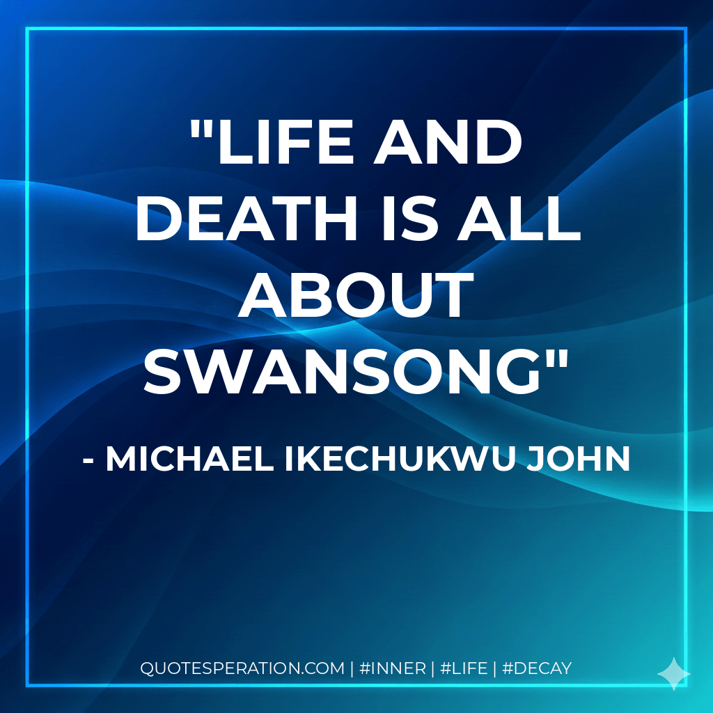 Life and Death is all about Swansong - Michael Ikechukwu john