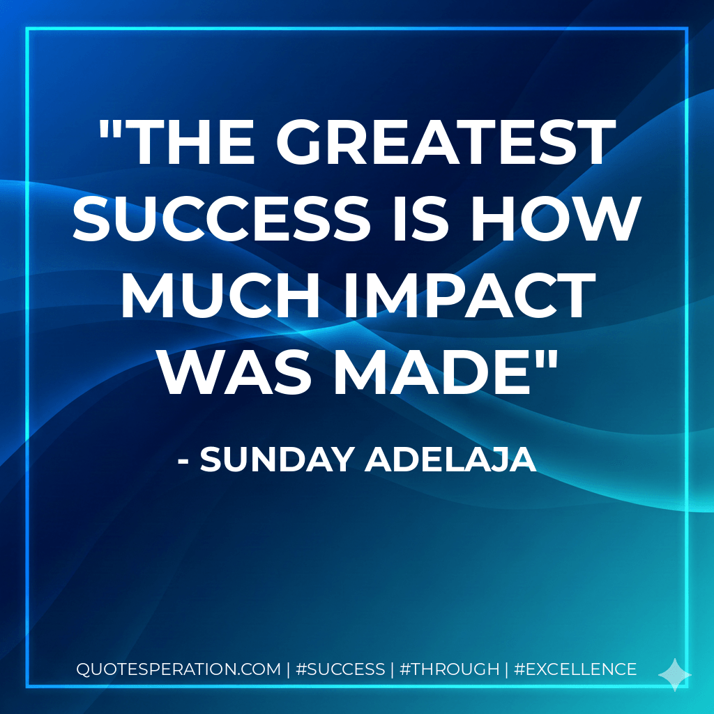 The greatest success is how much impact was made - Sunday Adelaja