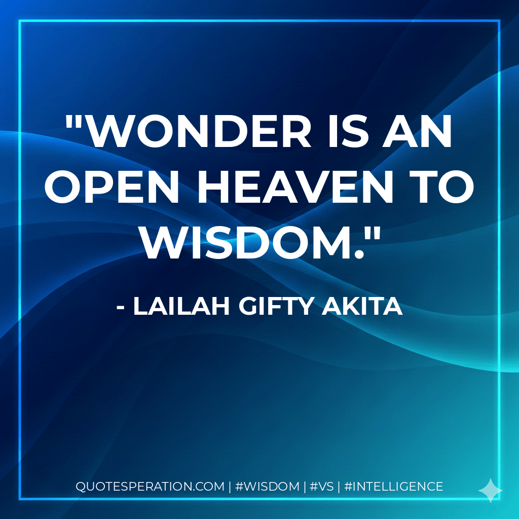 Wonder is an open heaven to wisdom. - Lailah Gifty Akita