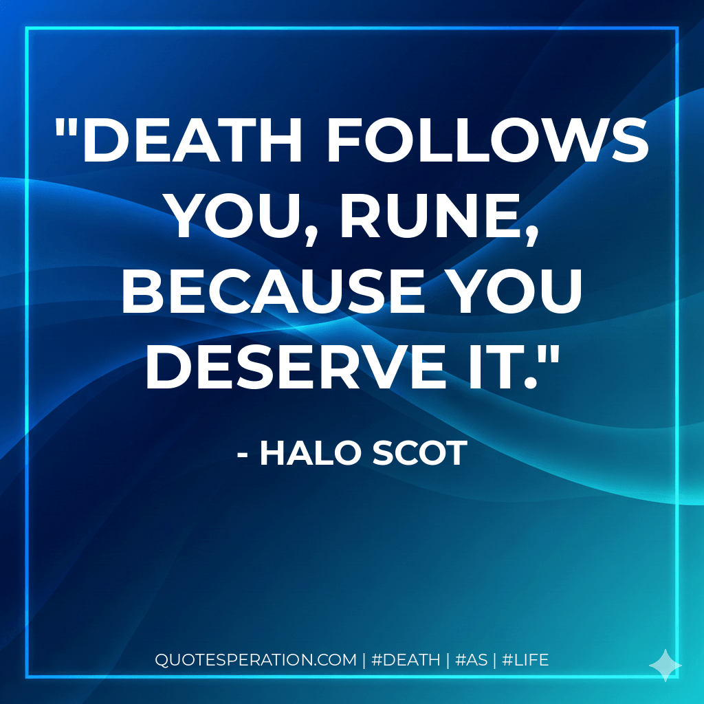 Death follows you, Rune, because you deserve it. - Halo Scot