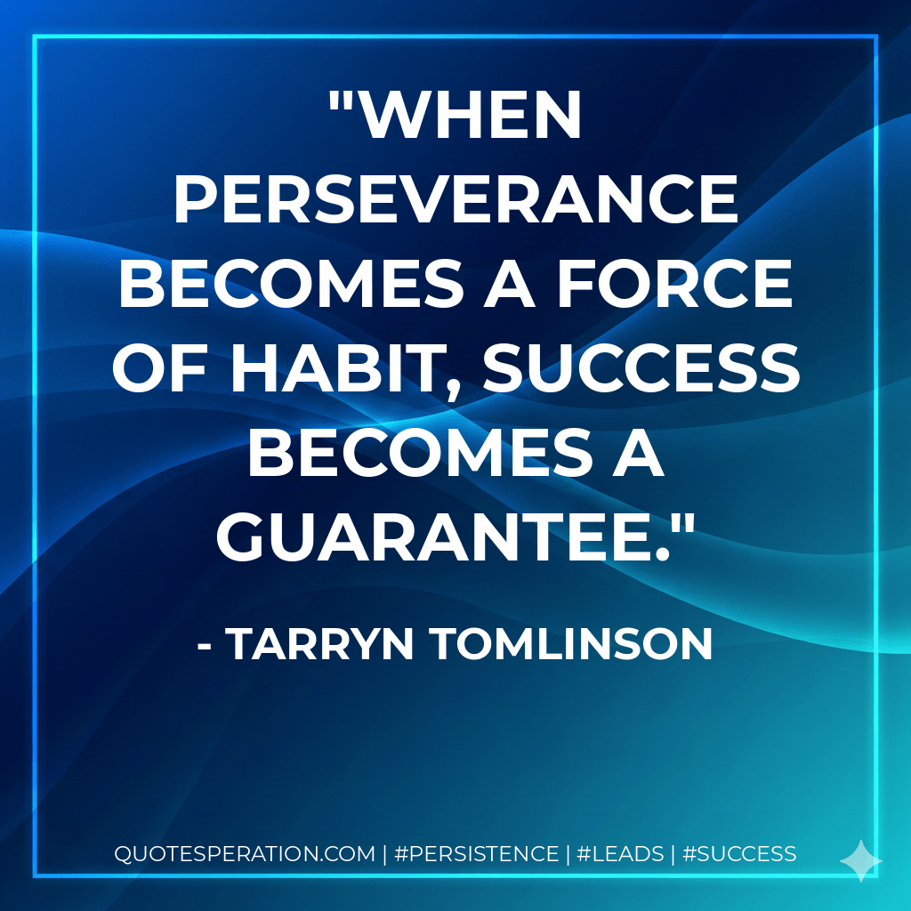 When perseverance becomes a force of habit, success becomes a guarantee. - Tarryn Tomlinson