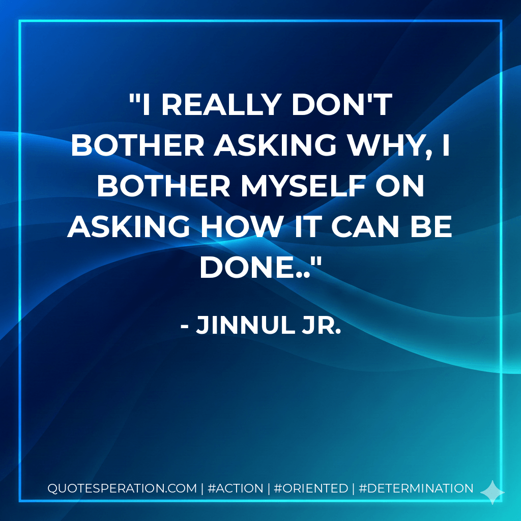 i really don't bother asking why, i bother myself on asking how it can be done..