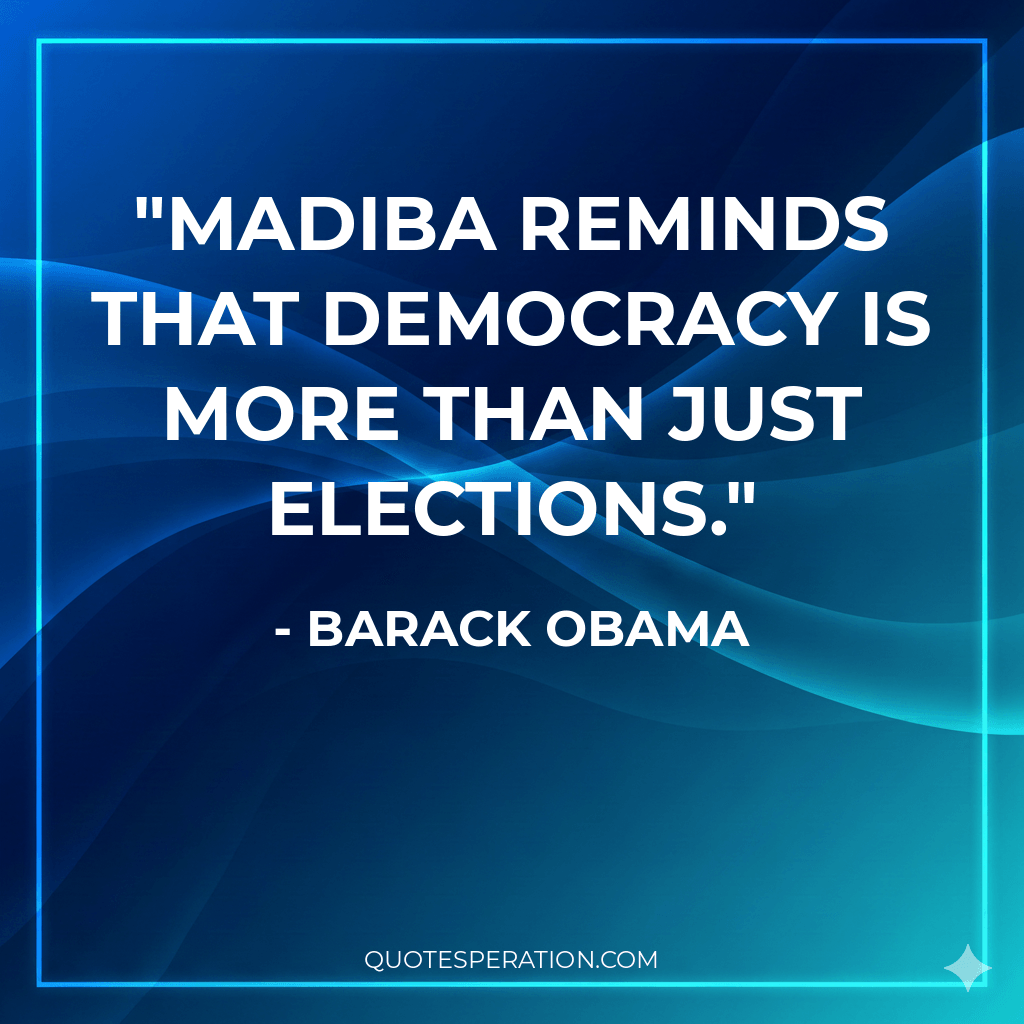Madiba reminds that democracy is more than just elections.