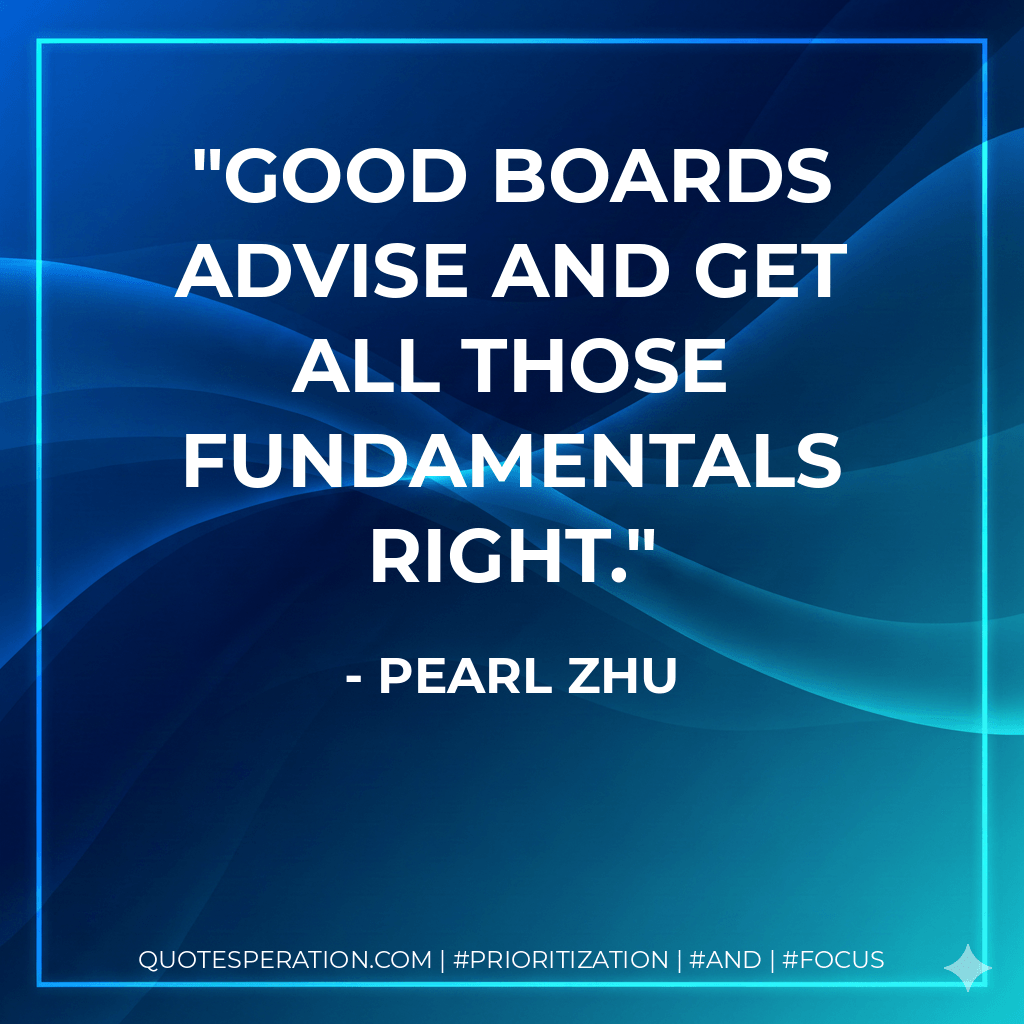 Good boards advise and get all those fundamentals right. - Pearl Zhu