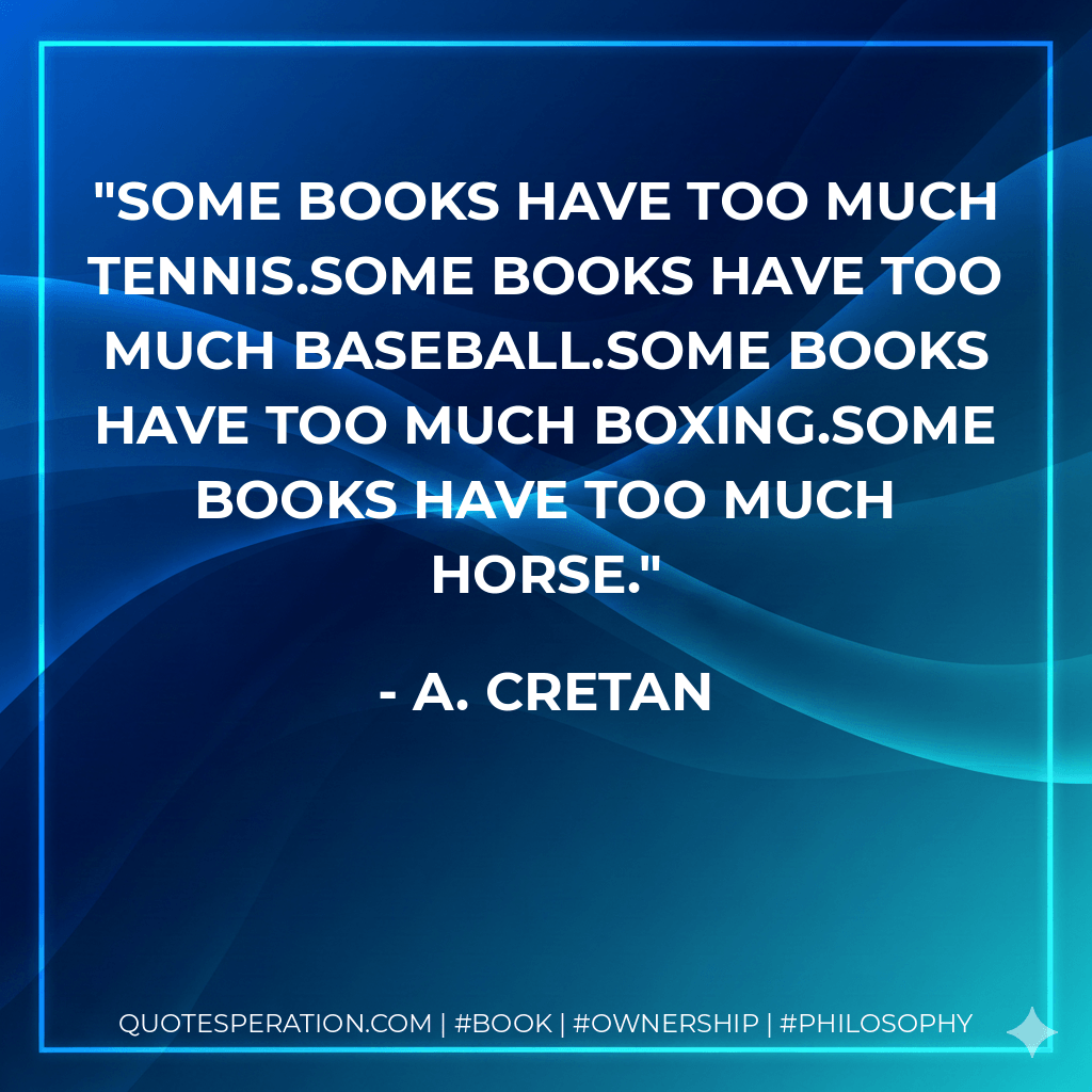 Some books have too much tennis.Some books have too much baseball.Some books have too much boxing.Some books have too much horse. - A. Cretan