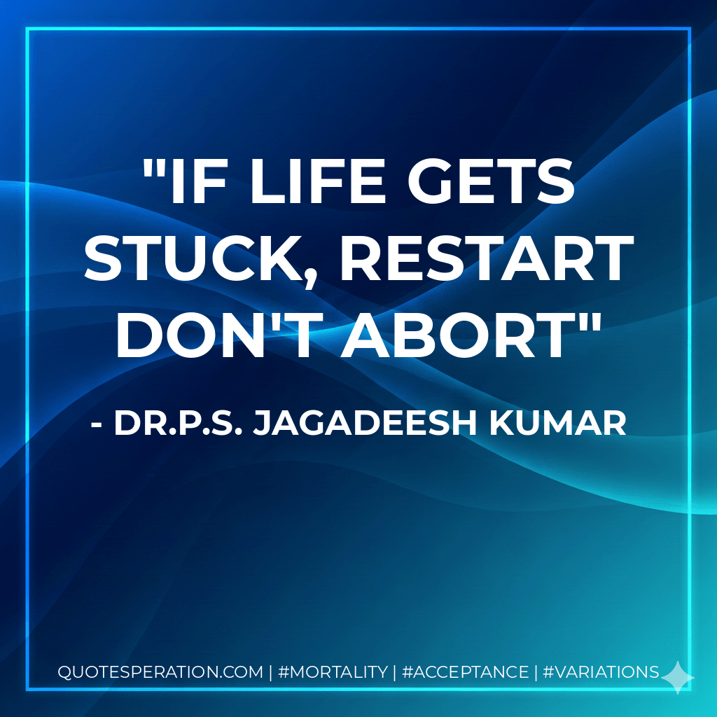 If life gets stuck, restart don't abort - Dr.P.S. Jagadeesh Kumar