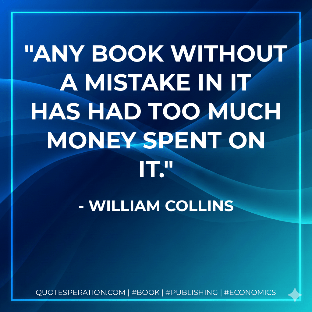 Any book without a mistake in it has had too much money spent on it. - William Collins