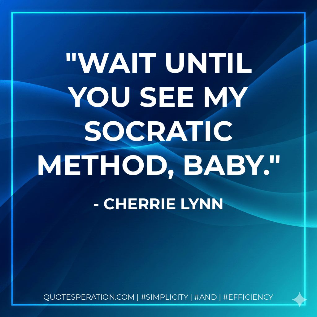 Wait until you see my socratic method, baby. - Cherrie Lynn