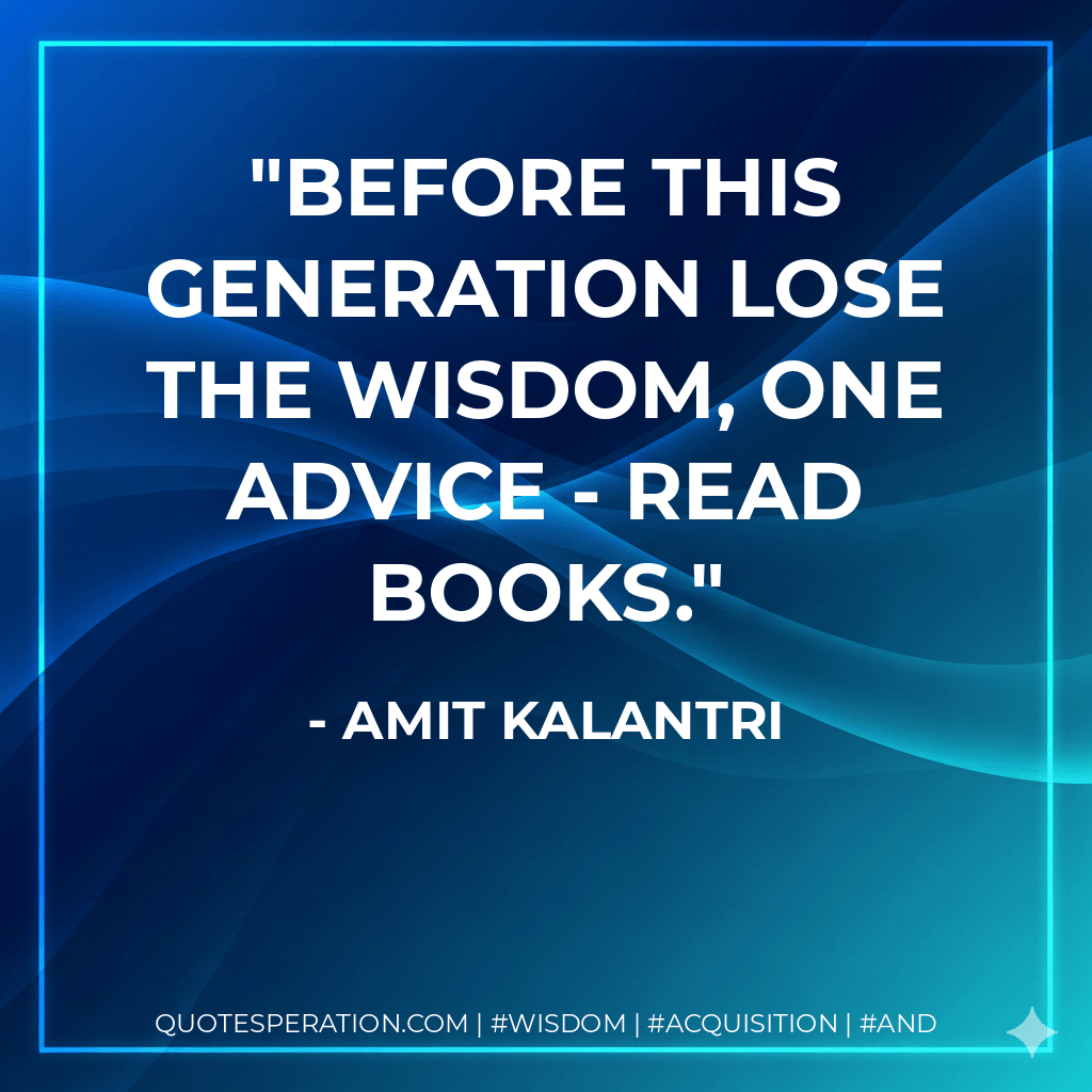 Before this generation lose the wisdom, one advice - read books. - Amit Kalantri