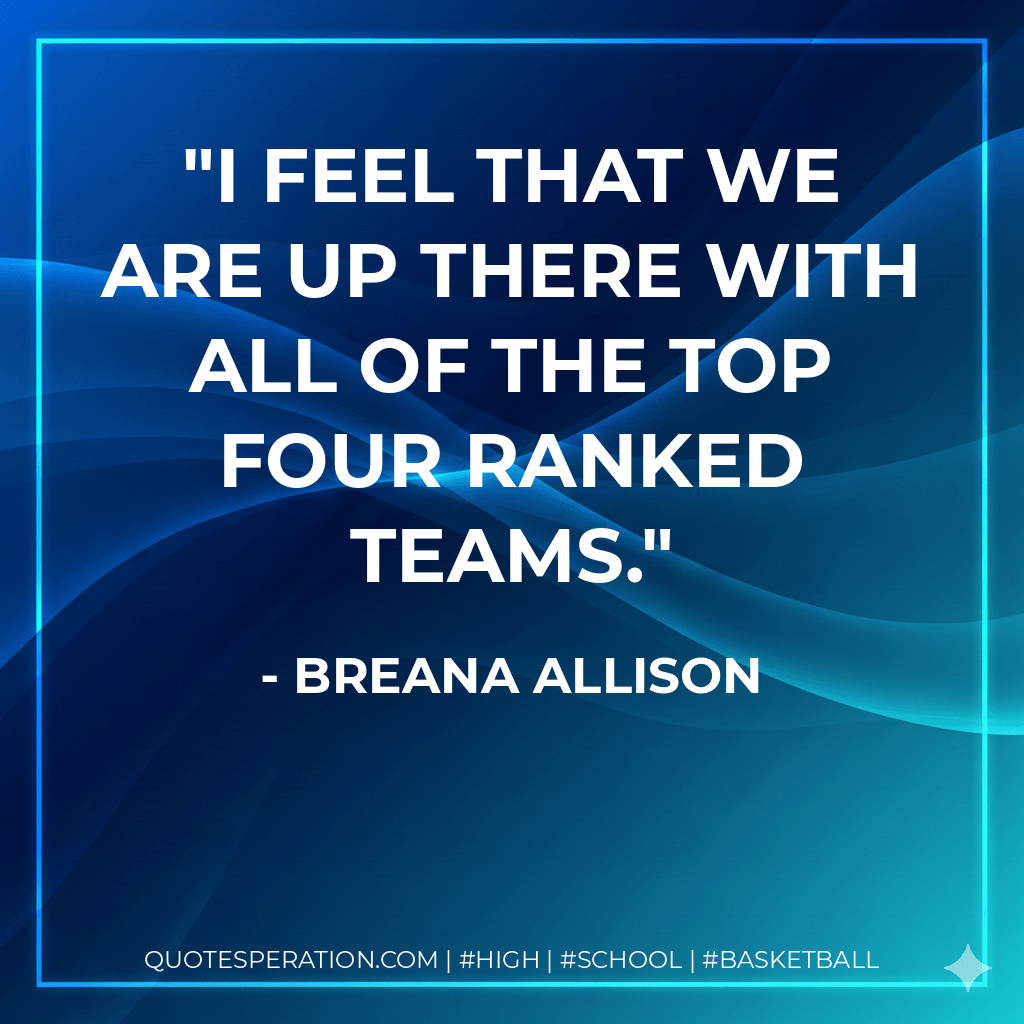 I feel that we are up there with all of the top four ranked teams. - Breana Allison