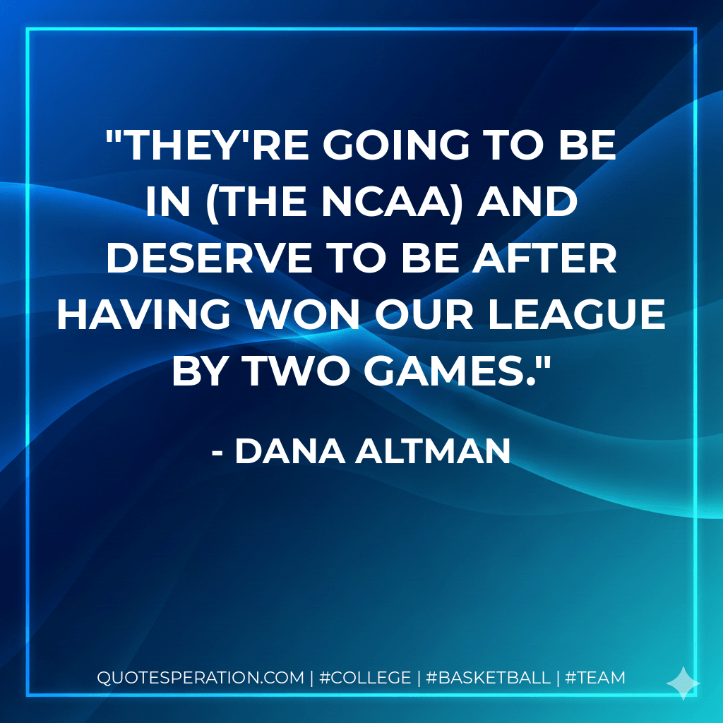 They're going to be in (the NCAA) and deserve to be after having won our league by two games. - Dana Altman