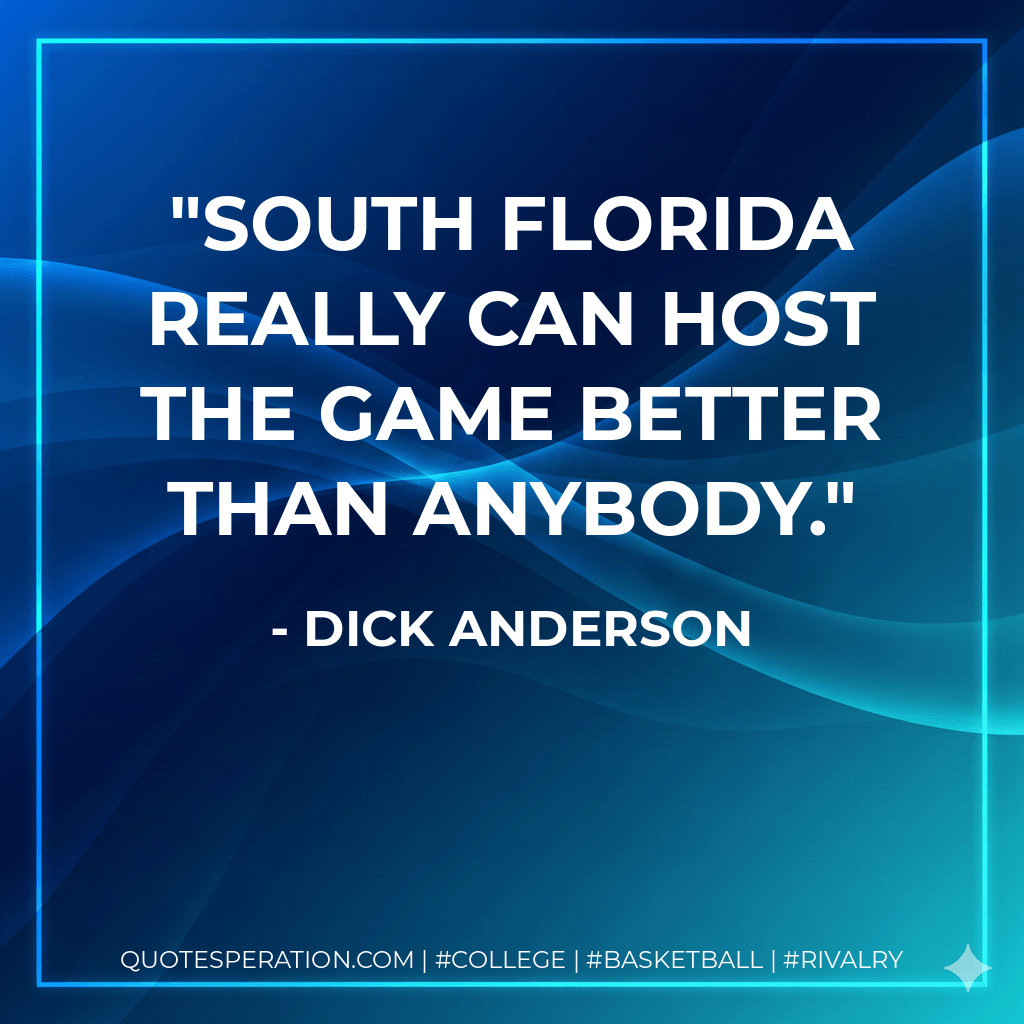 South Florida really can host the game better than anybody. - Dick Anderson