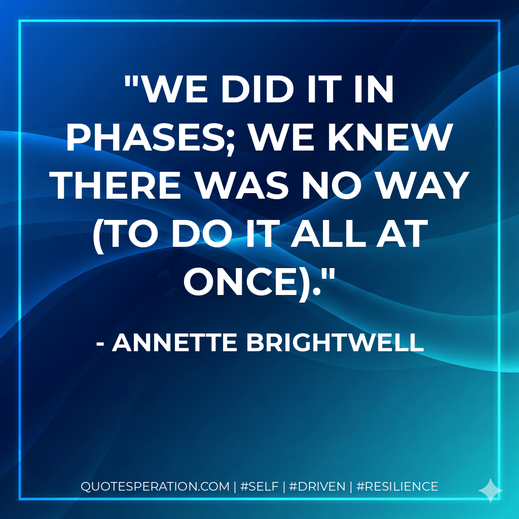 We did it in phases; we knew there was no way (to do it all at once). - Annette Brightwell